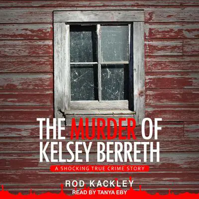 The Murder of Kelsey Berreth: A Shocking True Crime Story Audibook, by Rod Kackley