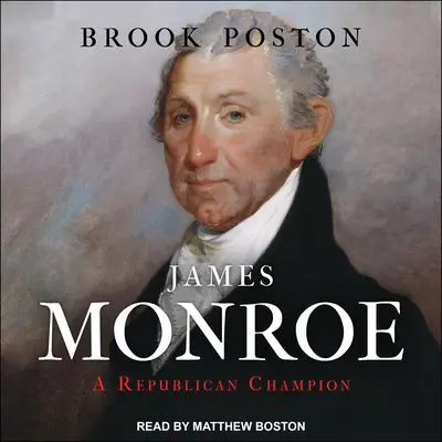 James Monroe: A Republican Champion Audibook, by Brook Poston