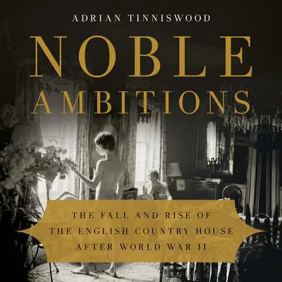 Noble Ambitions: The Fall and Rise of the English Country House After World War II Audibook, by Adrian Tinniswood