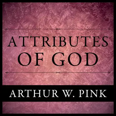 The Attributes of God Audibook, by Arthur W. Pink