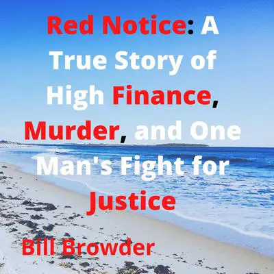 Red Notice: A True Story of High Finance, Murder, and One Man's Fight for Justice Audibook, by Bill Browder