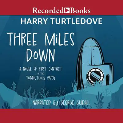 Three Miles Down: A Novel of First Contact in the Tumultuous 1970s Audibook, by Harry Turtledove