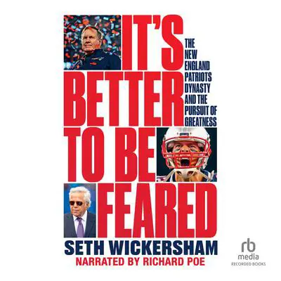 It's Better to Be Feared: The New England Patriots Dynasty and the Pursuit of Greatness Audibook, by Seth Wickersham