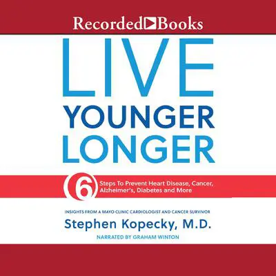 Live Younger Longer: 6 Steps to Prevent Heart Disease, Cancer, Alzheimer's and More Audibook, by Stephen Kopecky