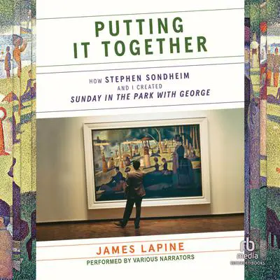 Putting It Together: How Stephen Sondheim and I Created Sunday in the Park with George Audibook, by James Lapine