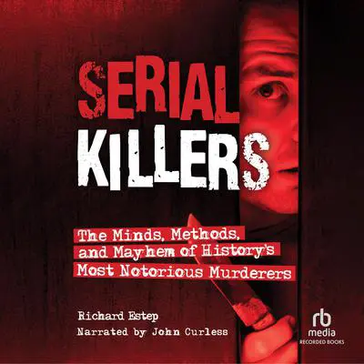 Serial Killers: The Minds, Methods, and Mayhem of History's Most Notorious Murderers Audibook, by Richard Estep