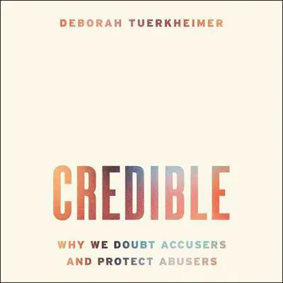 Credible: Why We Doubt Accusers and Protect Abusers Audibook, by Deborah Tuerkheimer