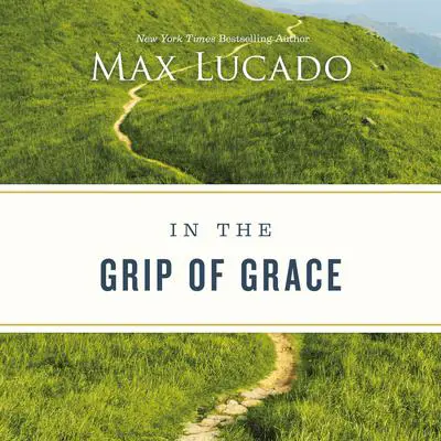 In the Grip of Grace Audibook, by Max Lucado