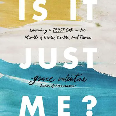 Is It Just Me?: Learning to Trust God in the Middle of Hurts, Doubts, and Fears Audibook, by Grace Valentine