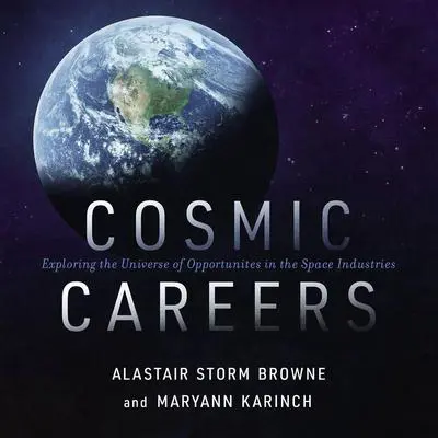 Cosmic Careers: Exploring the Universe of Opportunities in the Space Industries Audibook, by Maryann Karinch