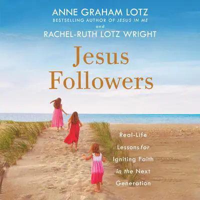 Jesus Followers: Real-Life Lessons for Igniting Faith in the Next Generation Audibook, by Anne Graham Lotz