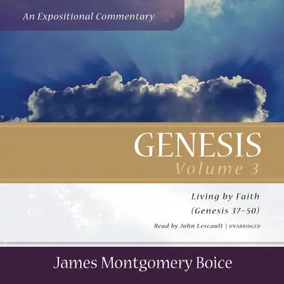 Genesis: An Expositional Commentary, Vol. 3: Genesis 37–50 Audibook, by James Montgomery Boice