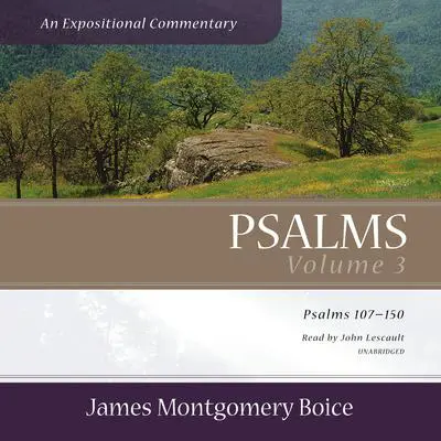Psalms: An Expositional Commentary, Vol. 3: Psalms 107–150 Audibook, by James Montgomery Boice