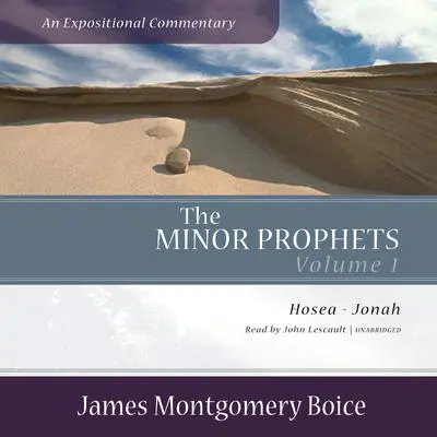 The Minor Prophets: An Expositional Commentary, Volume 1: Hosea–Jonah Audibook, by James Montgomery Boice