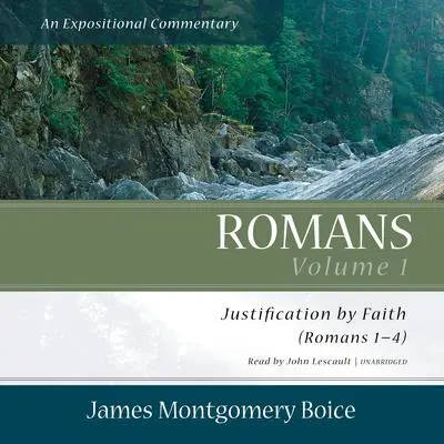Romans: An Expositional Commentary, Vol. 1: Justification by Faith (Romans 1–4) Audibook, by James Montgomery Boice