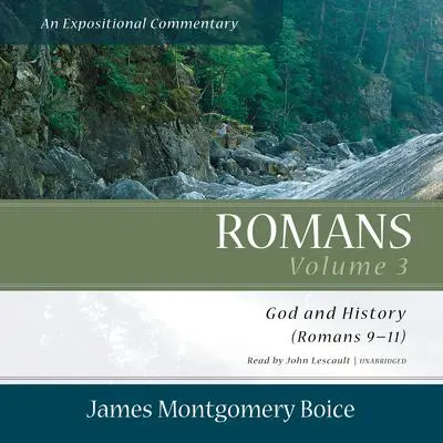 Romans: An Expositional Commentary, Vol. 3: God and History (Romans 9–11) Audibook, by James Montgomery Boice