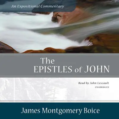 The Epistles of John: An Expositional Commentary Audibook, by James Montgomery Boice