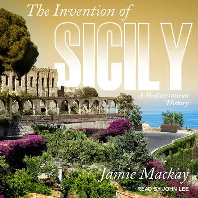 The Invention of Sicily: A Mediterranean History Audibook, by Jamie Mackay