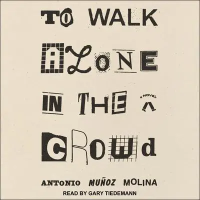 To Walk Alone in the Crowd: A Novel Audibook, by Antonio Muñoz Molina
