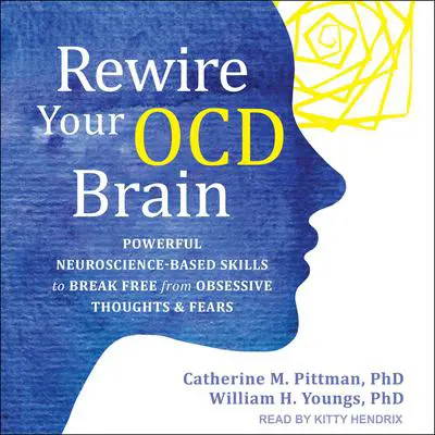 Rewire Your OCD Brain: Powerful Neuroscience-Based Skills to Break Free from Obsessive Thoughts and Fears Audibook, by Catherine M. Pittman