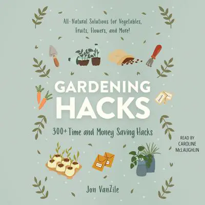 Gardening Hacks: 300+ Time and Money Saving Hacks Audibook, by Jon VanZile