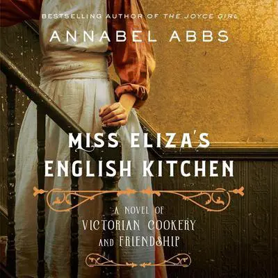 Miss Eliza's English Kitchen: A Novel of Victorian Cookery and Friendship Audibook, by Annabel Abbs