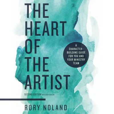 The Heart of the Artist, Second Edition: A Character-Building Guide for You and Your Ministry Team Audibook, by Rory Noland