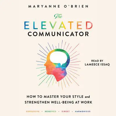 The Elevated Communicator: How to Master Your Style and Strengthen Well-Being at Work Audibook, by Maryanne O'Brien