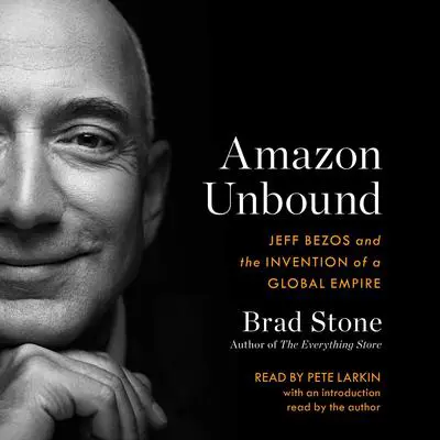 Amazon Unbound: Jeff Bezos and the Invention of a Global Empire Audibook, by Brad Stone