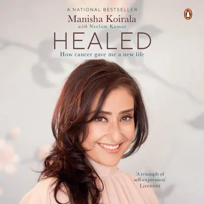 Healed: How Cancer Gave Me a New Life : How Cancer Gave Me a New Life  Audibook, by Manisha Koirala