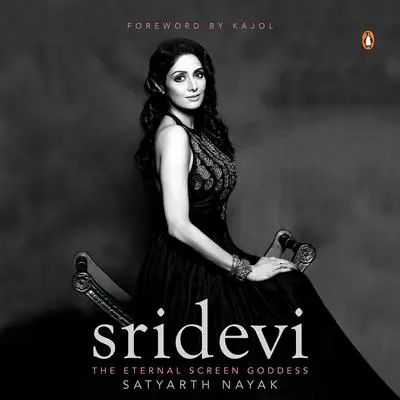Sridevi: The Eternal Screen Goddess Audibook, by Satyarth Nayak