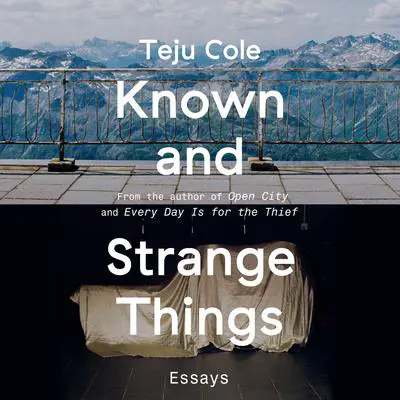 Known and Strange Things: Essays Audibook, by Teju Cole