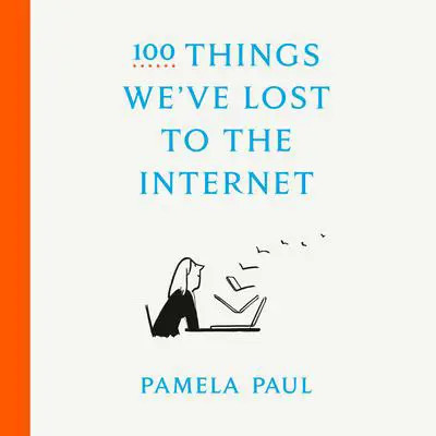 100 Things We've Lost to the Internet Audibook, by Pamela Paul