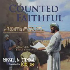 Counted Faithful: Rebuilding the “Wall” and the “Gates” of the City of God Audibook, by Russell M. Stendal