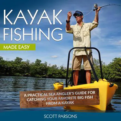 Kayak Fishing: A Practical Sea Angler’s Guide for Catching Your Favorite Big Fish from a Kayak Audibook, by Scott Parsons