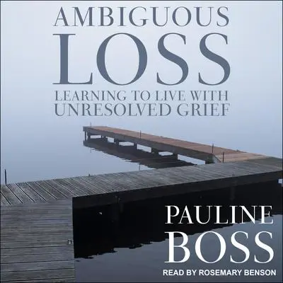 Ambiguous Loss: Learning to Live with Unresolved Grief Audibook, by Pauline Boss