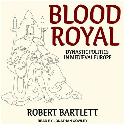 Blood Royal: Dynastic Politics in Medieval Europe Audibook, by Robert Bartlett