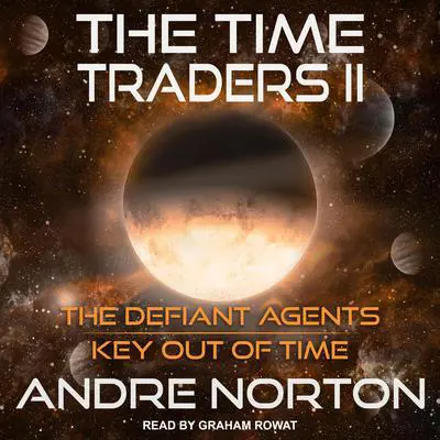 The Time Traders II: The Defiant Agents and Key Out of Time Audibook, by Andre Norton