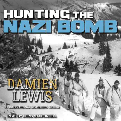 Hunting the Nazi Bomb: The Special Forces Mission to Sabotage Hitler's Deadliest Weapon Audibook, by Damien Lewis