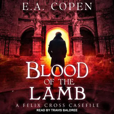 Blood of the Lamb: A Felix Cross Casefile Audibook, by E.A. Copen