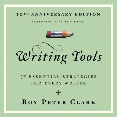 Writing Tools (10th Anniversary Edition): 55 Essential Strategies for Every Writer Audibook, by Roy Peter Clark