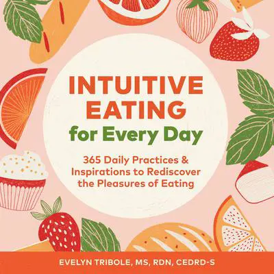 Intuitive Eating for Every Day: 365 Daily Practices & Inspirations to Rediscover the Pleasures of Eating Audibook, by Evelyn Tribole
