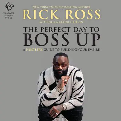 The Perfect Day to Boss Up: A Hustler's Guide to Building Your Empire Audibook, by Rick Ross