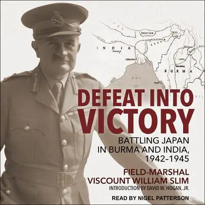 Defeat Into Victory: Battling Japan in Burma and India, 1942-1945 Audibook, by Field-Marshal Viscount William Slim