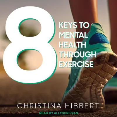 8 Keys to Mental Health Through Exercise Audibook, by Christina Hibbert