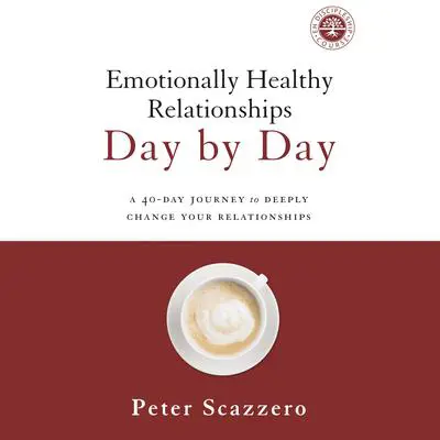 Emotionally Healthy Relationships Day by Day: A 40-Day Journey to Deeply Change Your Relationships Audibook, by Peter Scazzero
