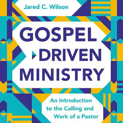 Gospel-Driven Ministry: An Introduction to the Calling and Work of a Pastor Audibook, by Jared C. Wilson