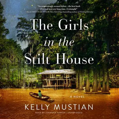 The Girls in the Stilt House: A Novel Audibook, by Kelly Mustian