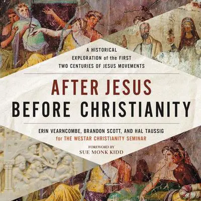 After Jesus Before Christianity: A Historical Exploration of the First Two Centuries of Jesus Movements Audibook, by Erin K. Vearncombe
