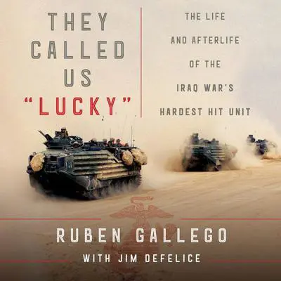 They Called Us ''Lucky'': The Life and Afterlife of the Iraq War's Hardest Hit Unit Audibook, by Jim DeFelice